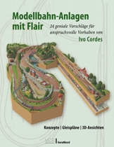 Praxishandbuch – Modellbahn-Anlagen mit Flair. Konzepte, Gleispläne, 3D-Ansichten: 24 geniale Modellbau-Vorschläge für Fortgeschrittene von Ivo Cordes (Spur N, H0) - 1